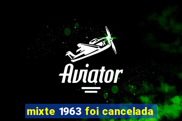 mixte 1963 foi cancelada